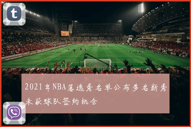 2021年NBA落选秀名单公布多名新秀未获球队签约机会